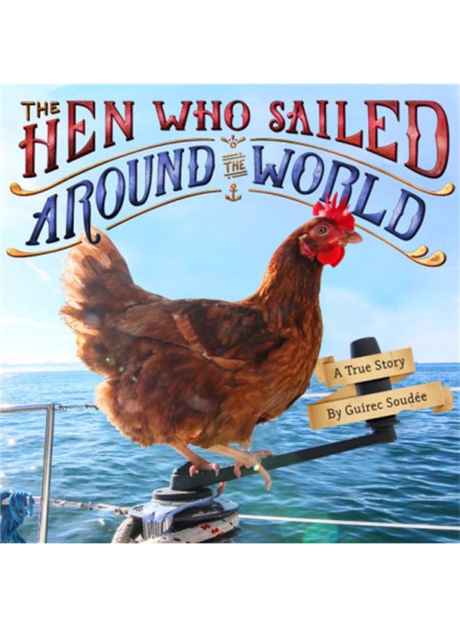 The Hen Who Sailed Around the World : A True Story 