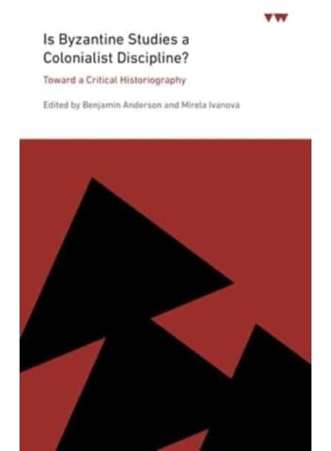 Is Byzantine Studies a Colonialist Discipline Toward a Critical Historiography - Paperback