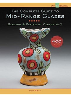 The Complete Guide to Mid-Range Glazes: Glazing and Firing at Cones 4-7