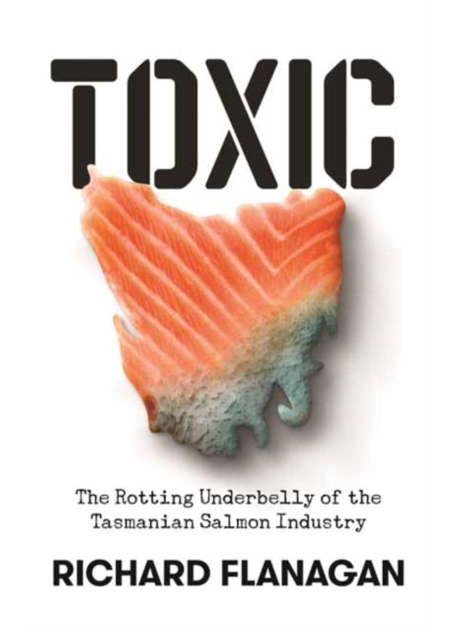 Toxic : The Rotting Underbelly of the Tasmanian Salmon Industry 