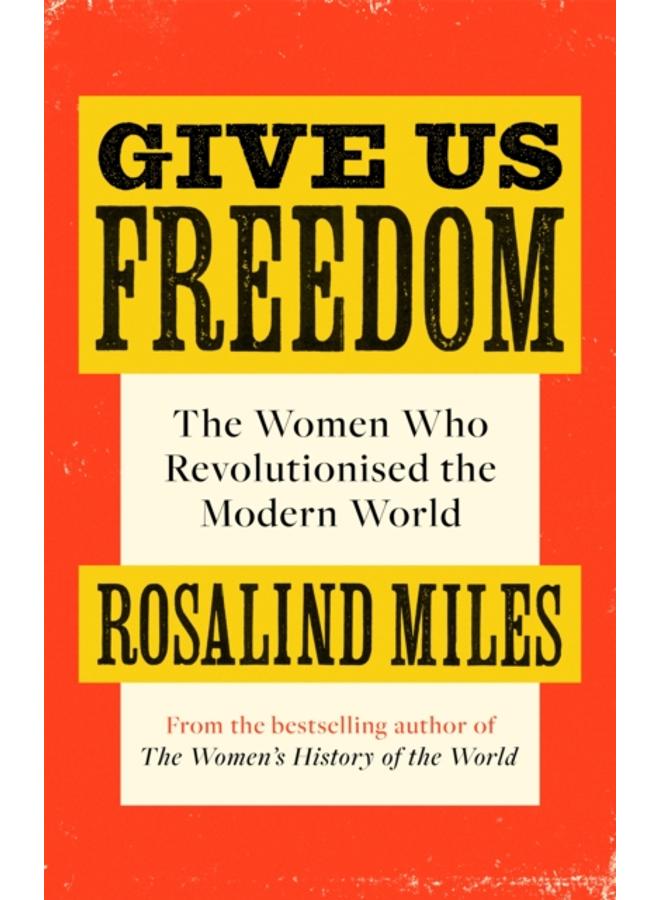 Give Us Freedom : The Women who Revolutionised the Modern World 