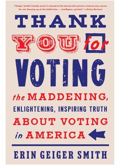 Thank You for Voting: The Maddening, Enlightening, Inspiring Truth about Voting in America 