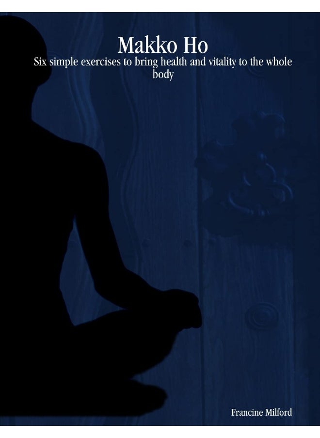 Makko Ho: Six Simple Exercises to Bring Health and Vitality to the Whole Body  - Image 1