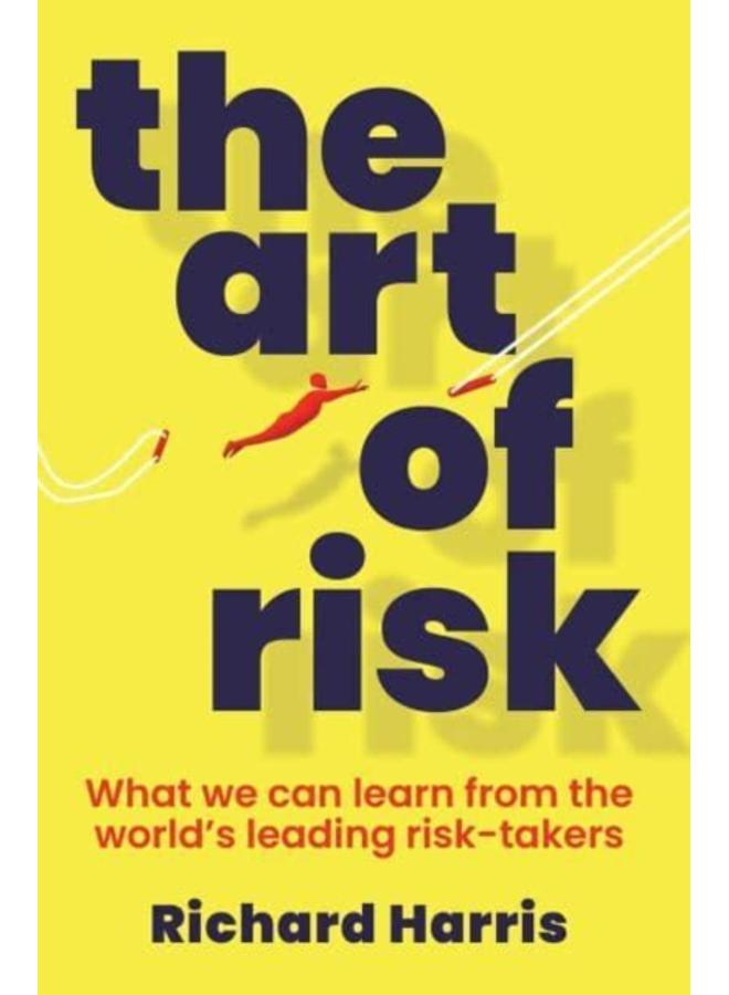 The Art of Risk : What we can learn from the world's leading risk-takers