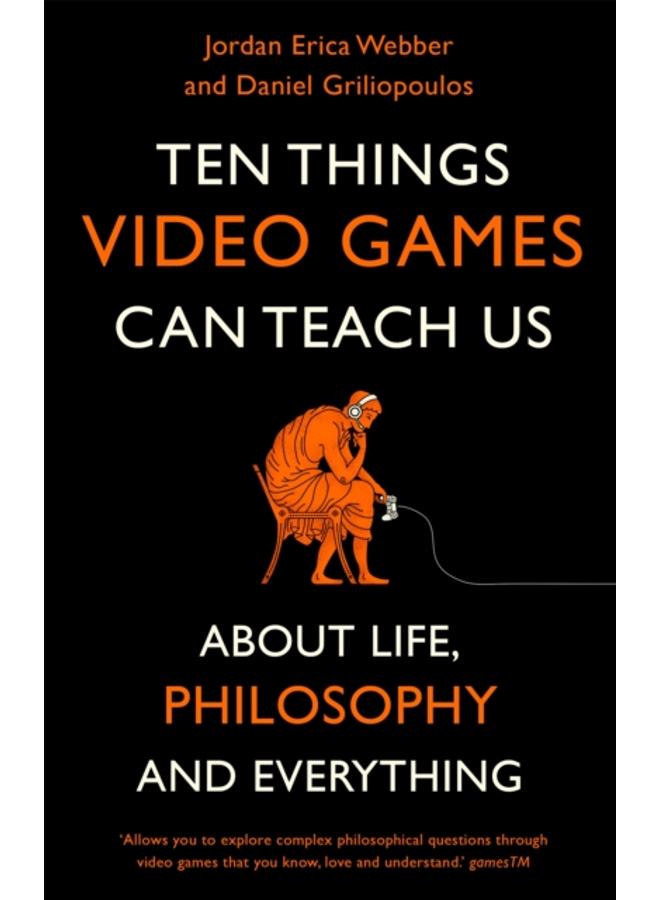 Ten Things Video Games Can Teach Us : (about life, philosophy and everything) 