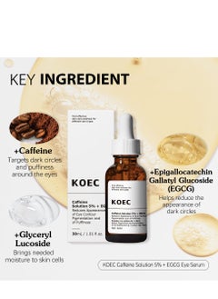 KOEC Dark Circle Remover Serum Caffeine Solution 5% + EGCG Reduces Appearance of Eye Contour Pigmentation and of PuffinessSolution à la Caféine 5% + EGCGRéduit l'Apparence de Piqmentationet de Gonflement du Contour des Yeux 30ml  - Image 3