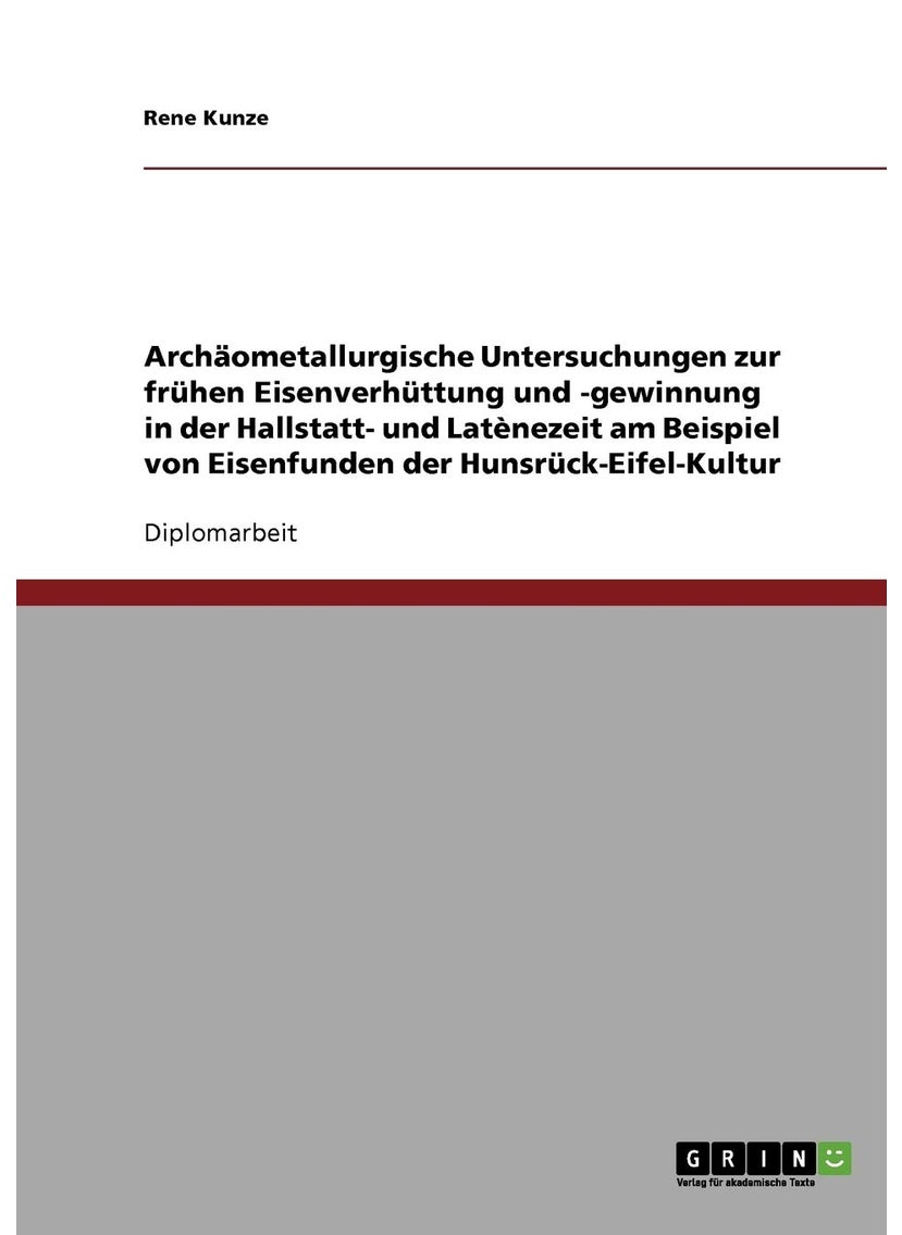 Archäometallurgische Untersuchungen zur frühen Eisenverhüttung und -gewinnung in der Hallstatt- und Latènezeit: Am Beispiel von Eisenfunden der Hunsrück-Eifel-Kultur 