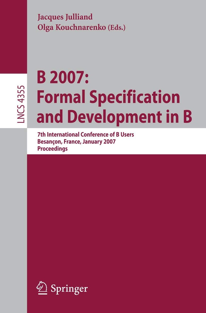 B 2007: Formal Specification and Development in B : 7th International Conference of B Users, Besancon, France, January 7-19, 2007, Proceedings