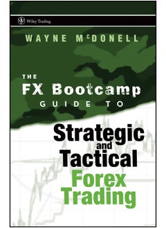 The FX Bootcamp Guide to Strategic and Tactical Forex Trading 