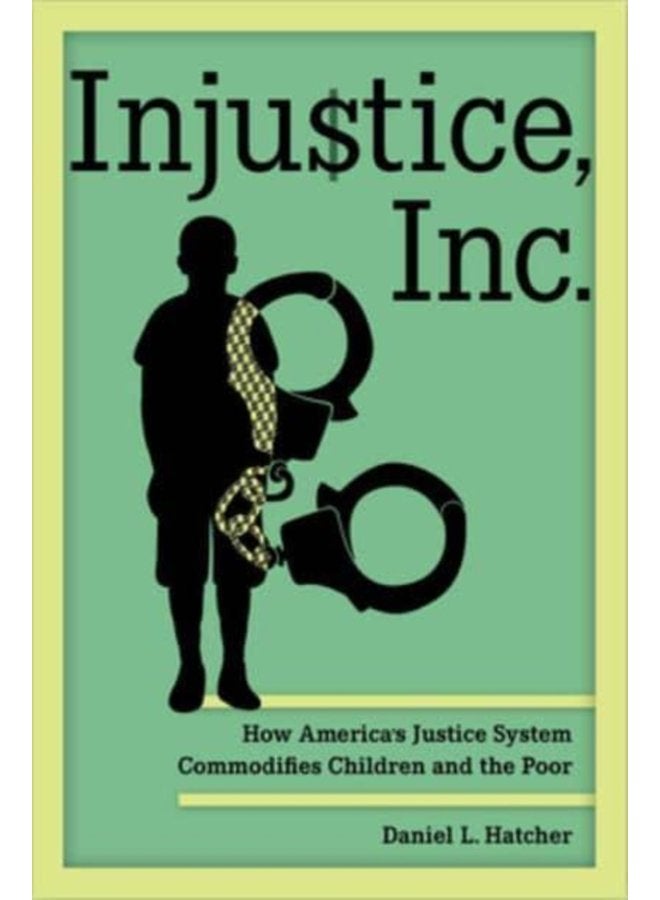 Injustice Inc How America s Justice System Commodifies Children and the Poor - Paperback