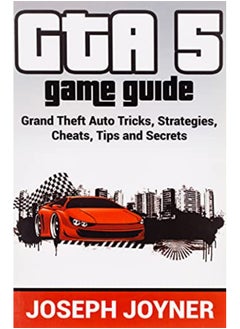 GTA 5 Game Guide: Grand Theft Auto Tricks, Strategies, Cheats, Tips and Secrets