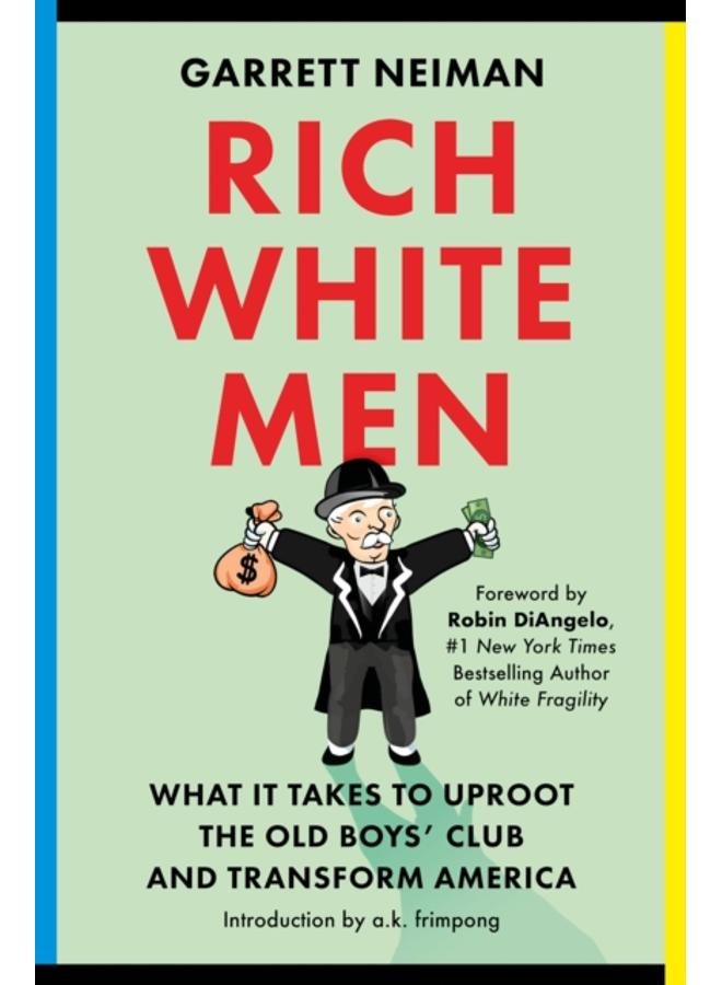 Rich White Men : What It Takes to Uproot the Old Boys' Club and Transform America 