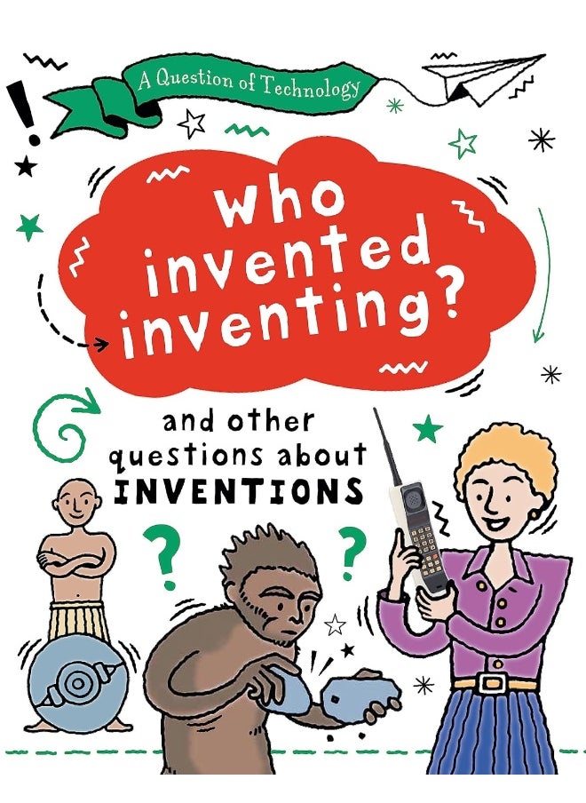 A Question of Technology: Who Invented Inventing?: And other questions about inventions 