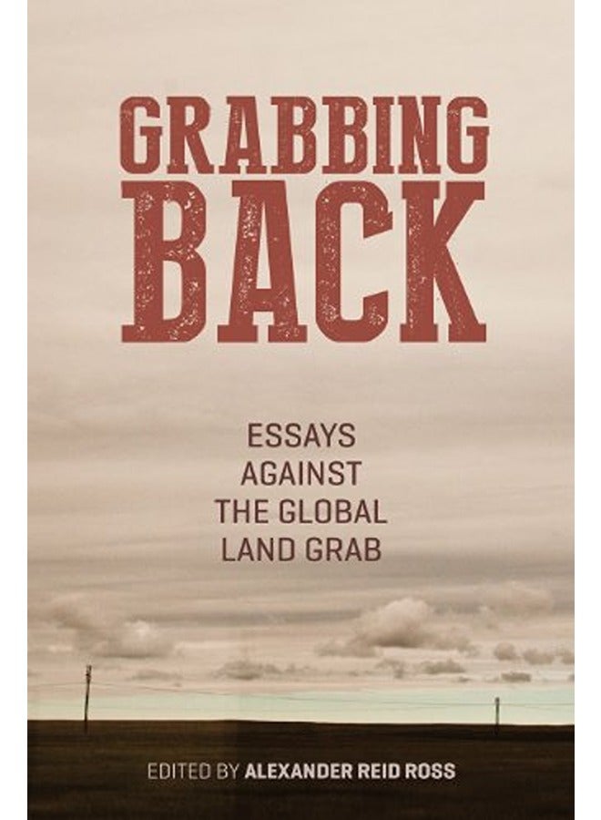 Grabbing Back: Essays Against the Global Land Grab