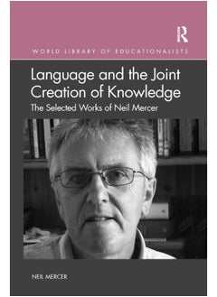 Language and the Joint Creation of Knowledge: The selected works of Neil Mercer 