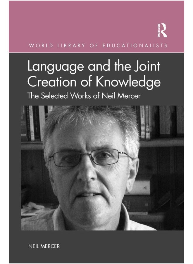 Language and the Joint Creation of Knowledge: The selected works of Neil Mercer 