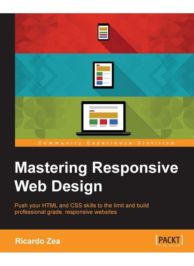 Mastering Responsive Web Design: Push your HTML and CSS skills to the limit and build professional grade, responsive websites " 