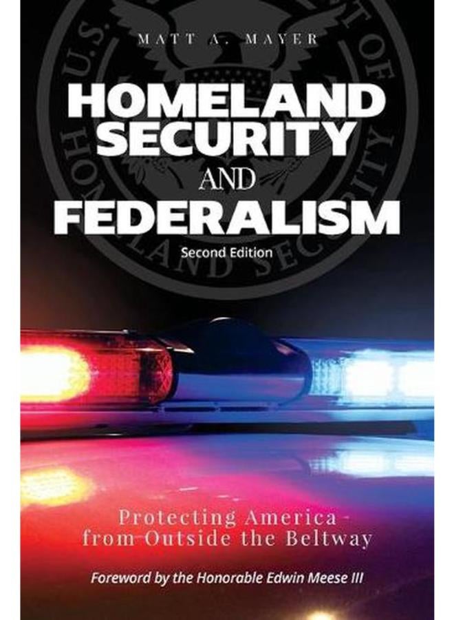 Homeland Security and Federalism  Protecting America from Outside the Beltway  Ed   2