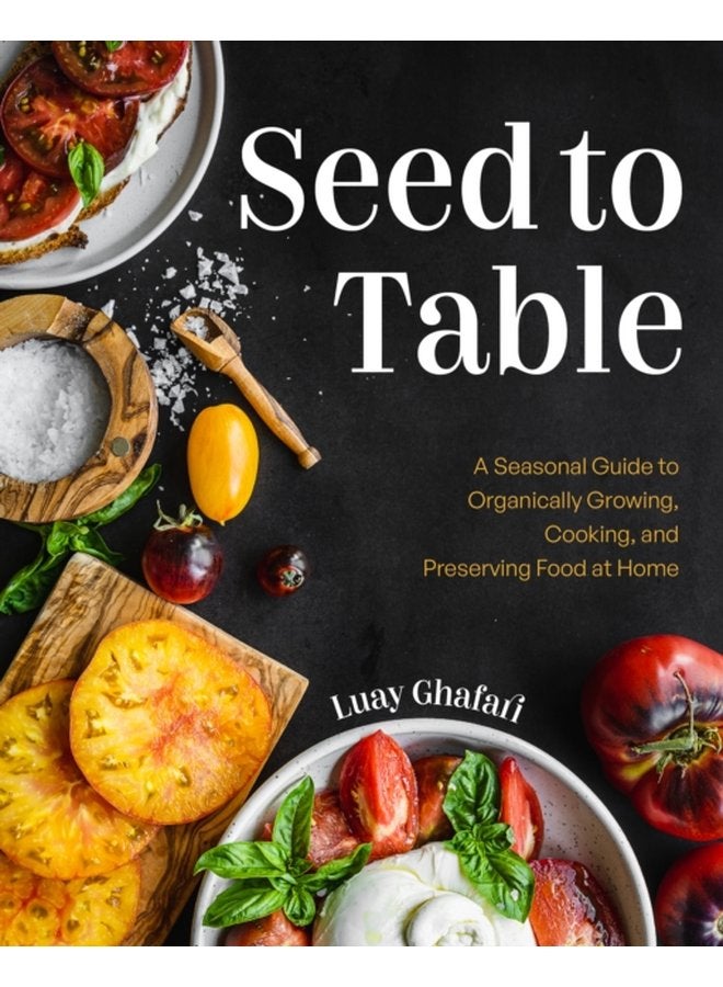 Seed to Table A Seasonal Guide to Organically Growing Cooking and Preserving Food at Home Kitchen Garden Urban Gardening - Hardback