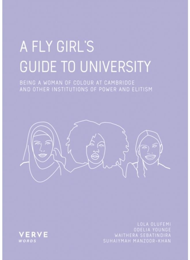 A Fly Girl's Guide To University : Being a Woman of Colour at Cambridge and Other Institutions of Elitism and Power 