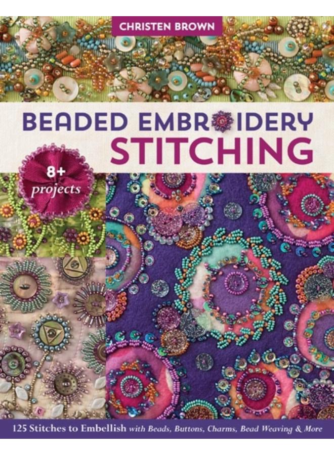 Beaded Embroidery Stitching : 125 Stitches to Embellish with Beads, Buttons, Charms, Bead Weaving & More 