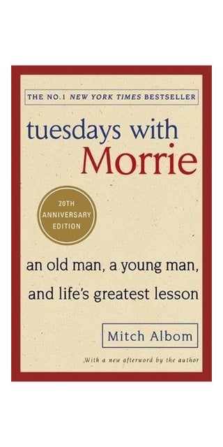 Tuesdays With Morrie: An old man, a young man, and life's greatest lesson