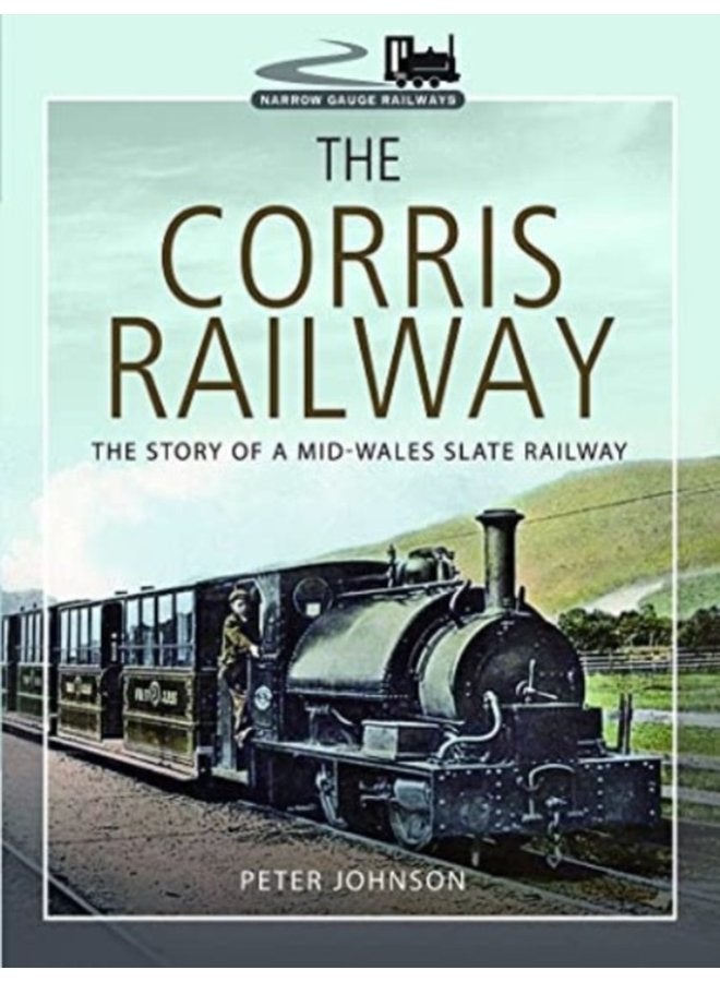 The Corris Railway The Story of a Mid Wales Slate Railway - Paperback