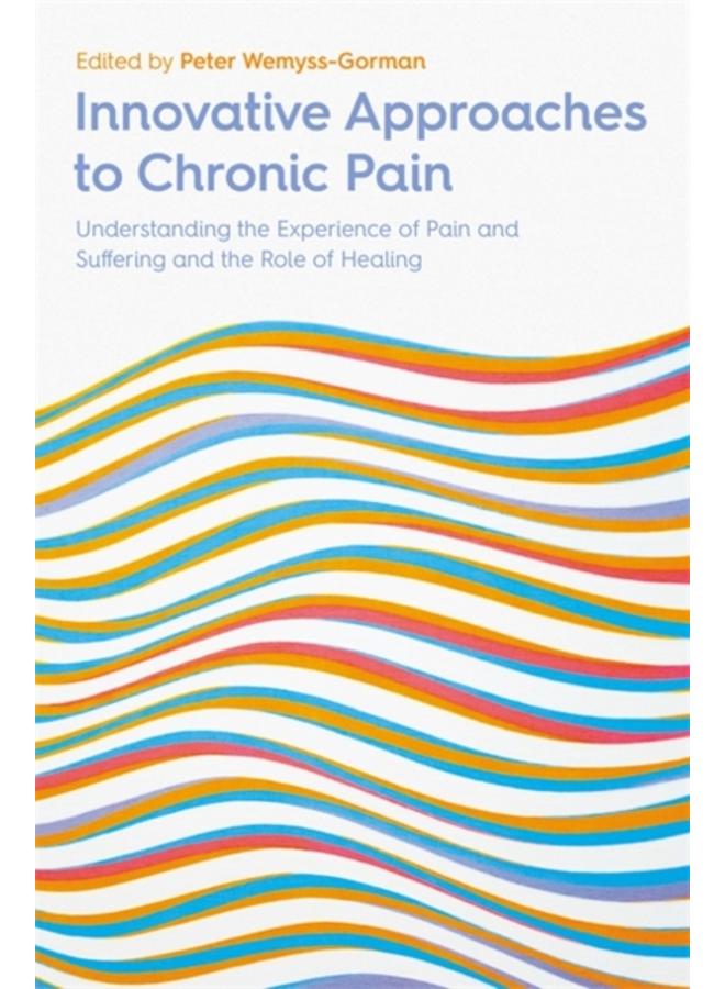 Innovative Approaches to Chronic Pain : Understanding the Experience of Pain and Suffering and the Role of Healing