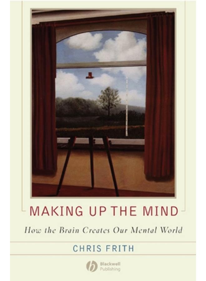 Making up the Mind : How the Brain Creates Our Mental World 