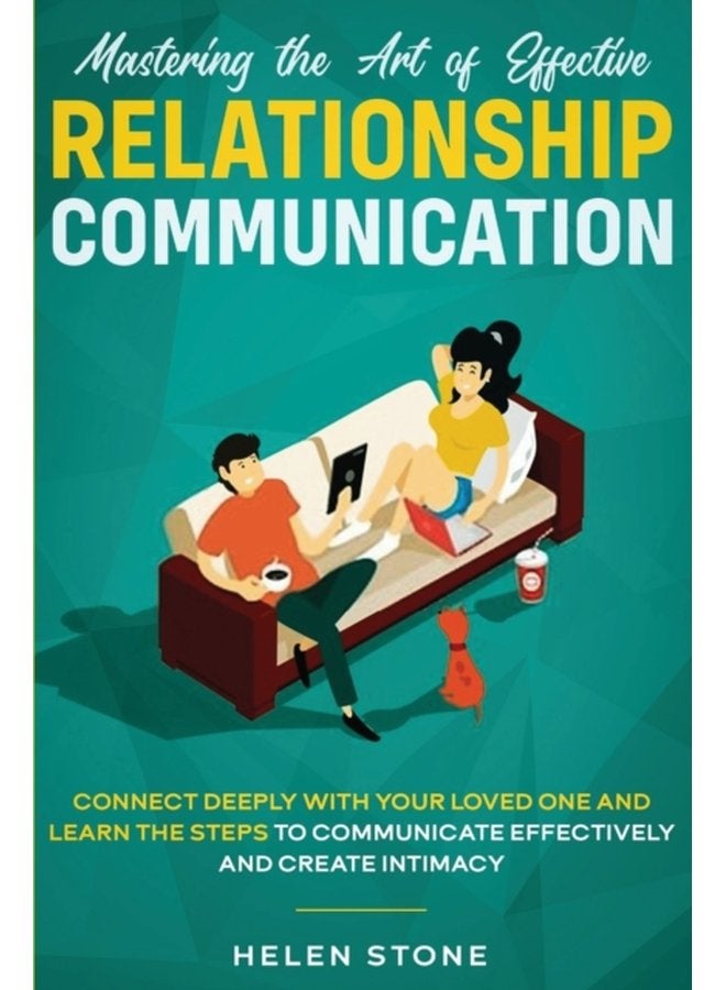 Mastering the Art of Effective Relationship Communication Connect Deeply with Your Loved One and Learn the Steps to Communicate Effectively and Create Intimacy - Paperback
