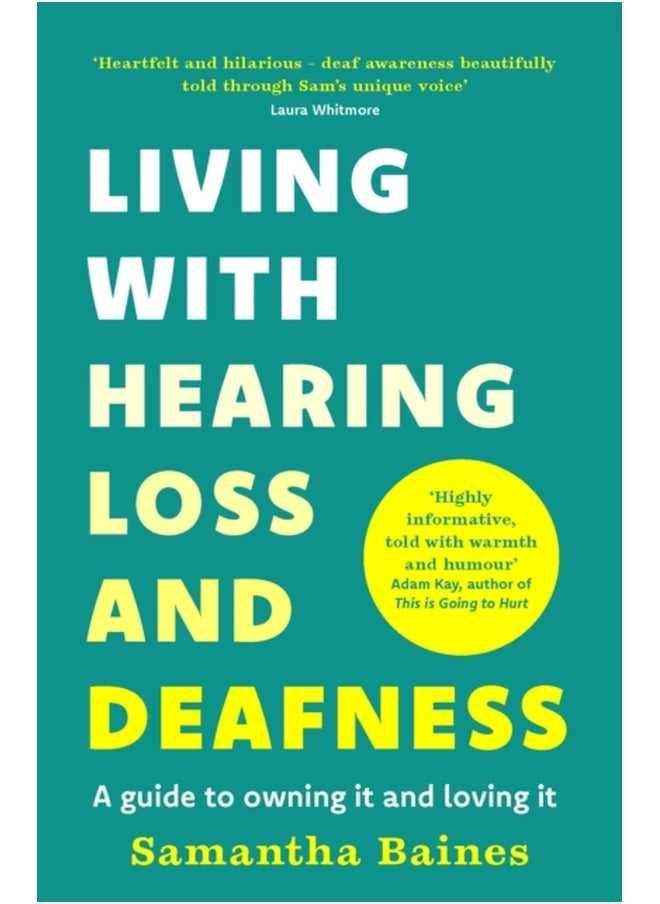 Living With Hearing Loss and Deafness : A guide to owning it and loving it 