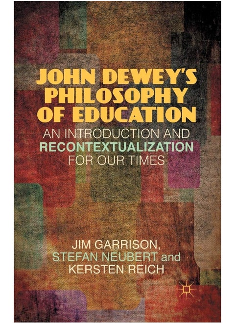 John Dewey's Philosophy of Education: An Introduction and Recontextualization for Our Times