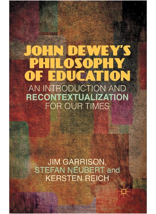 John Dewey's Philosophy of Education: An Introduction and Recontextualization for Our Times 