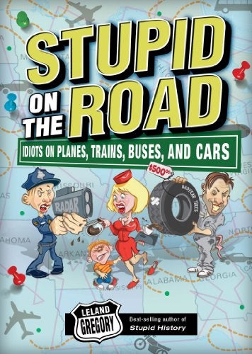 Stupid On The Road Idiots On Planes Trains Buses And Cars
