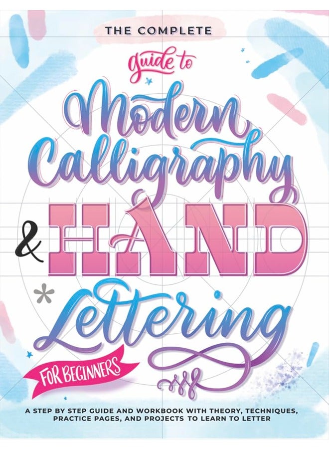 The Complete Guide to Modern Calligraphy & Hand Lettering for Beginners: A Step by Step Guide and Wo