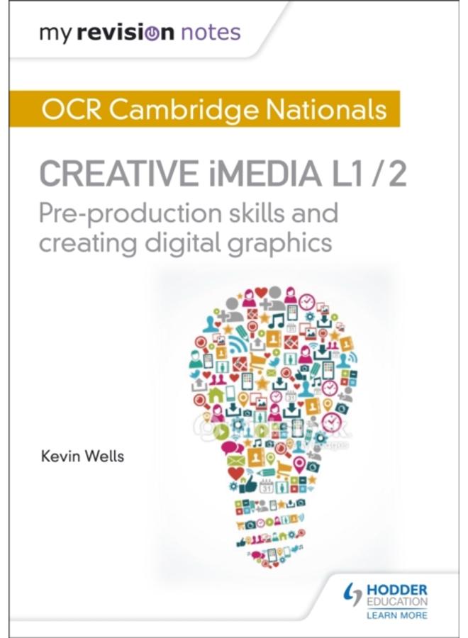 My Revision Notes: OCR Cambridge Nationals in Creative iMedia L 1 / 2 : Pre-production skills and Creating digital graphics 