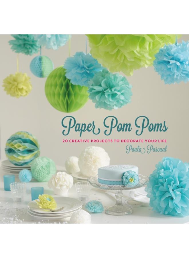 Paper Pom Poms : Creative Projects & Ideas to Decorate Your Life 