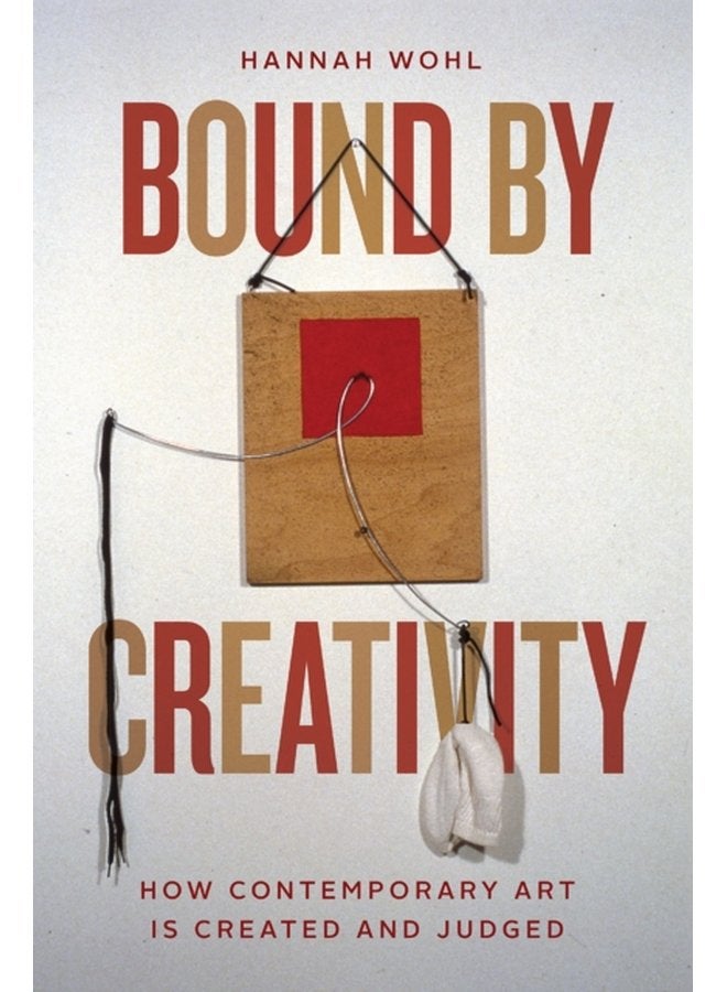 Bound by Creativity How Contemporary Art Is Created and Judged - Paperback