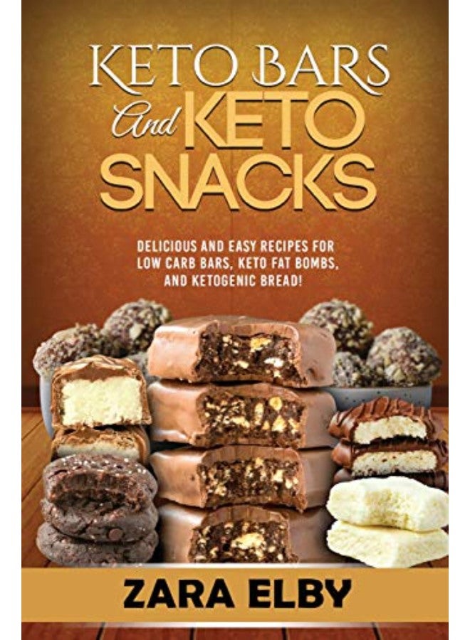 Keto Bars and Keto Snacks: Delicious and Easy Recipes for Low Carb Bars, Keto Fat Bombs, and Ketogen