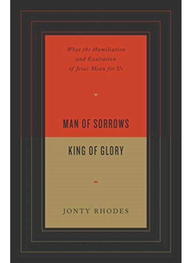 Man of Sorrows King of Glory What the Humiliation and Exaltation of Jesus Mean for Us - Paperback