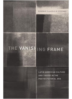 The Vanishing Frame: Latin American Culture and Theory in the Postdictatorial Era 