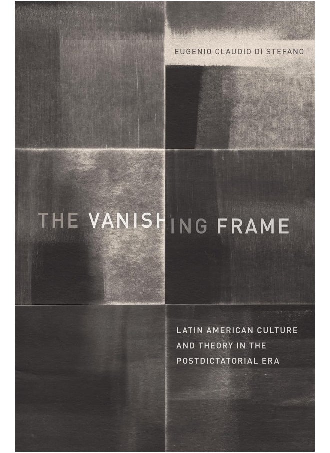 The Vanishing Frame: Latin American Culture and Theory in the Postdictatorial Era 
