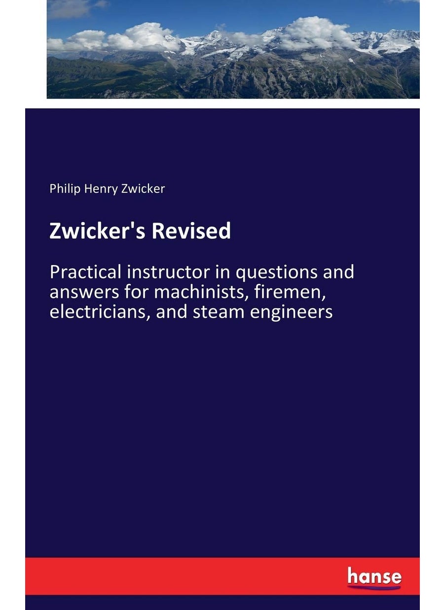 Zwicker's Revised: Practical instructor in questions and answers for machinists, firemen, electricians, and steam engineers  - Image 1