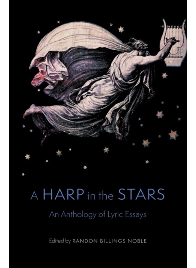 A Harp in the Stars : An Anthology of Lyric Essays