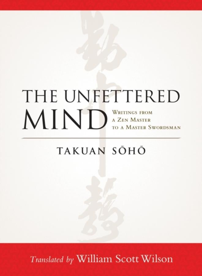 The Unfettered Mind : Writings from a Zen Master to a Master Swordsman 