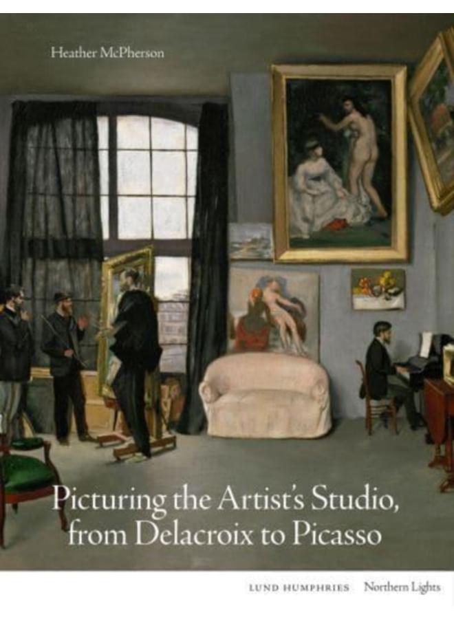Picturing the Artist's Studio, from Delacroix to Picasso 