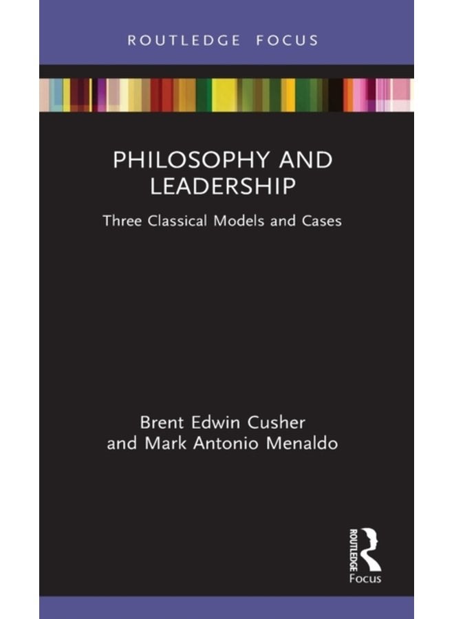 Philosophy and Leadership Three Classical Models and Cases - Hardback
