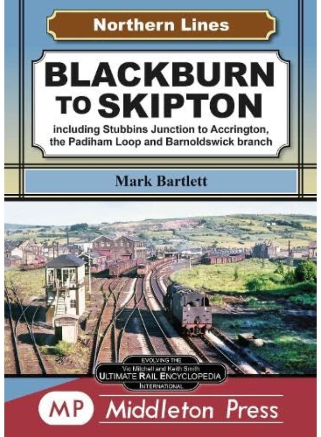 Blackburn To Skipton.: including Stubbins Junction to Accrington, the Padiham Loop and Barnoldswick Branch. 