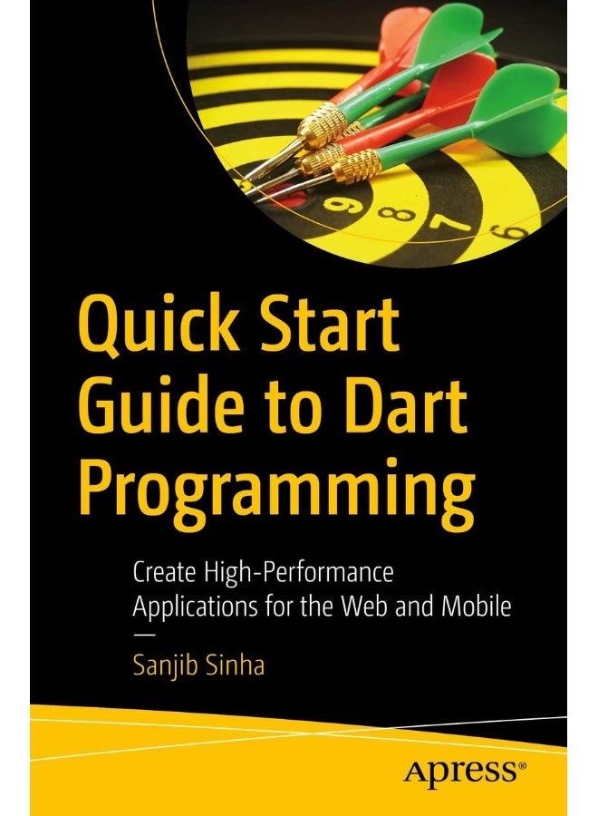 Quick Start Guide to Dart Programming: Create High-Performance Applications for the Web and Mobile 