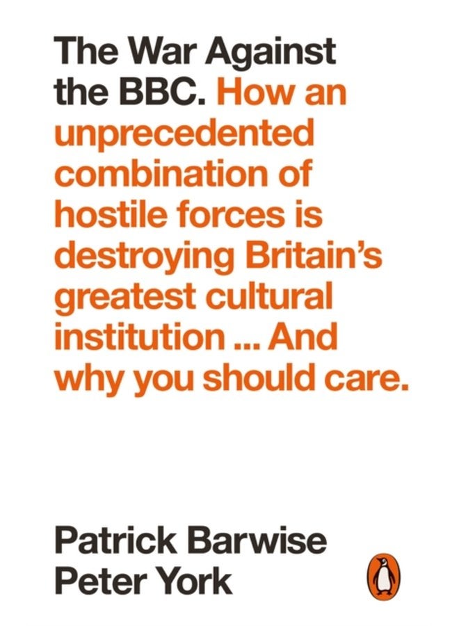 The War Against the BBC How an Unprecedented Combination of Hostile Forces Is Destroying Britain s Greatest Cultural Institution And Why You Should Care - Paperback